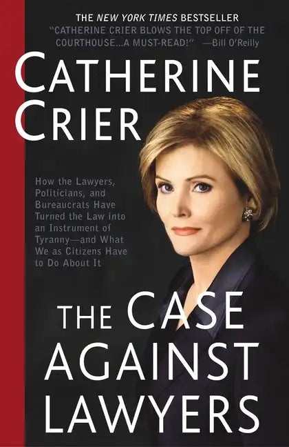 The Case Against Lawyers: How the Lawyers, Politicians, and Bureaucrats Have Turned the Law Into an Instrument of Tyranny--And What We as Citizens Hav - Paperback