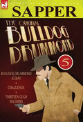 The Original Bulldog Drummond: 5-Bulldog Drummond at Bay, Challenge & Thirteen Lead Soldiers - Hardcover