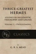 Thrice-Greatest Hermes, Volume I: Studies in Hellenistic Theosophy and Gnosis - Paperback