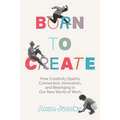Born to Create: How Creativity Sparks Connection, Innovation, and Belonging in Our New World of Work - Hardcover
