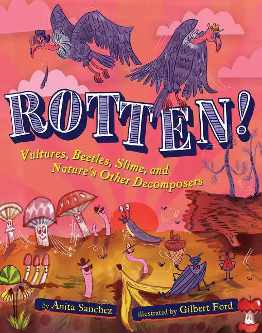 Rotten!: Vultures, Beetles, Slime, and Nature's Other Decomposers - Hardcover