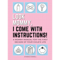 Look Mommy, I Come with Instructions!: A Mommy Manual for the First Decade of Your Child's Life - Hardcover