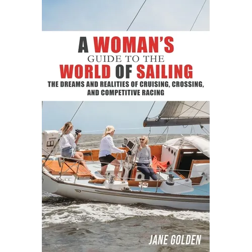 A Woman's Guide to the World of Sailing: The Dreams and Realities of Cruising, Crossing, and Competitive Racing - Paperback