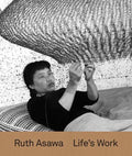 Ruth Asawa: Life's Work - Hardcover