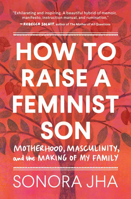 How to Raise a Feminist Son: Motherhood, Masculinity, and the Making of My Family - Hardcover