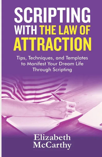 Scripting with The Law of Attraction: Tips, Techniques, and Templates to Manifest Your Dream Life through Scripting - Paperback