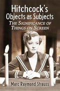 Hitchcock's Objects as Subjects: The Significance of Things on Screen - Paperback