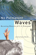 No Permanent Waves: Recasting Histories of U.S. Feminism - Paperback