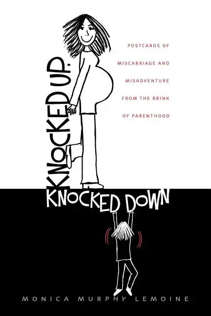 Knocked Up, Knocked Down: Postcards of Miscarriage and Other Misadventures from the Brink of Parenthood - Paperback