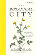 The Botanical City: A Busy Person's Guide to the Wondrous Plants to Find, Eat and Grow in the City - Hardcover