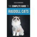 The Complete Guide to Ragdoll Cats: Choosing, Preparing For, House Training, Grooming, Feeding, Caring For, and Loving Your New Ragdoll Cat - Hardcover