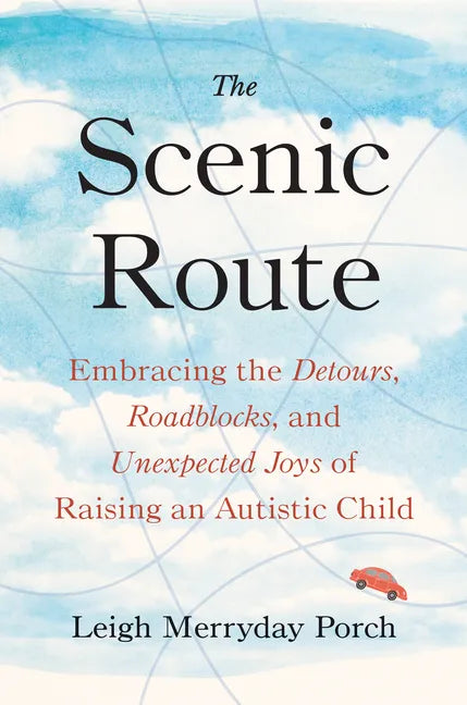 The Scenic Route: Embracing the Detours, Roadblocks, and Unexpected Joys of Raising an Autistic Child - Hardcover