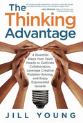 The Thinking Advantage: 4 Essential Steps Your Team Needs to Cultivate Collaboration, Leverage Creative Problem-Solving, and Enjoy Exponential Growth - Hardcover