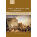 Intellectual Founders of the Republic: Five Studies in Nineteenth-Century French Republican Political Thought - Paperback