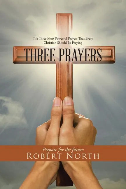 Three Prayers: The Three Most Powerful Prayers That Every Christian Should Be Praying - Paperback