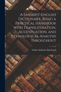 A Sanskrit-English Dictionary, Being a Practical Handbook With Transliteration, Accentuation, and Etymological Analysis Throughout - Paperback