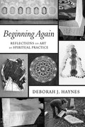 Beginning Again: Reflections on Art as Spiritual Practice - Paperback