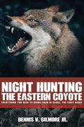 Night Hunting The Eastern Coyote: Everything You Need To Bring Them In Close, The First Night - Paperback
