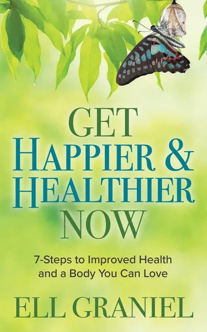 Get Happier & Healthier Now: 7-Steps to Improved Health & a Body You Can Love - Paperback
