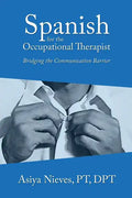 Spanish for the Occupational Therapist: Bridging the Communication Barrier - Paperback
