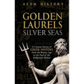Golden Laurels, Silver Seas: A Concise Survey of Greek History from the Bronze Age to the End of the Hellenistic Period - Paperback
