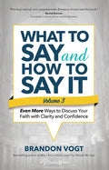 What to Say and How to Say It, Volume III: Even More Ways to Discuss Your Faith with Clarity and Confidence - Paperback