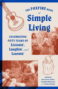 The Foxfire Book of Simple Living: Celebrating Fifty Years of Listenin', Laughin', and Learnin' - Paperback