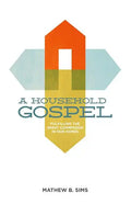 A Household Gospel: Fulfilling the Great Commission in Our Homes - Paperback
