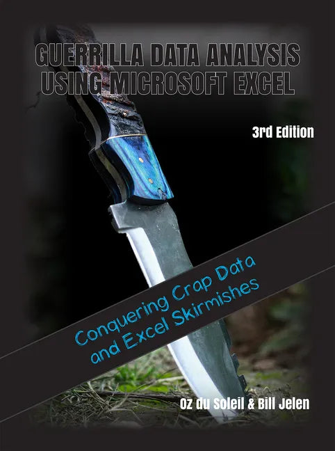 Guerrilla Data Analysis Using Microsoft Excel: Overcoming Crap Data and Excel Skirmishes - Paperback