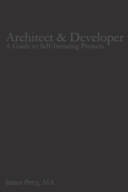 Architect & Developer: A Guide to Self-Initiating Projects - Paperback