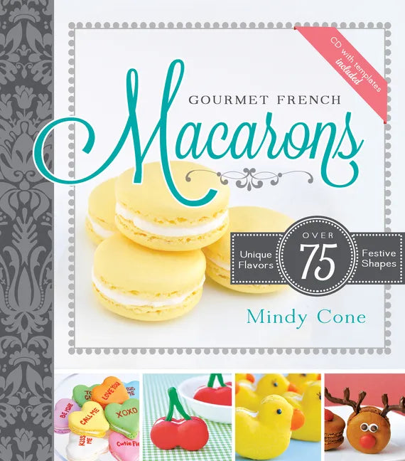 Gourmet French Macarons: Over 75 Unique Flavors and Festive Shapes: Over 75 Unique Flavors and Festive Shapes - Paperback