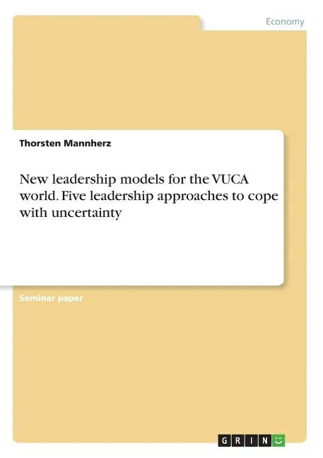 New leadership models for the VUCA world. Five leadership approaches to cope with uncertainty - Paperback