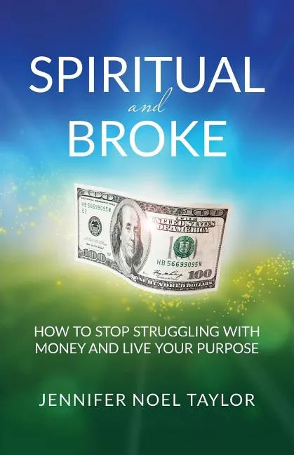 Spiritual and Broke: How to Stop Struggling with Money and Live Your Purpose - Paperback