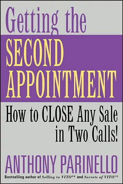 Getting the Second Appointment: How to Close Any Sale in Two Calls! - Paperback
