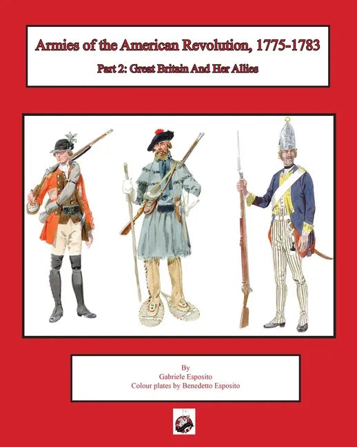 Armies of the American Revolution, 1775 - 1783: Part 2: Great Britain and Her Allies - Paperback