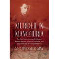 Murder in Manchuria: The True Story of a Jewish Virtuoso, Russian Fascists, a French Diplomat, and a Japanese Spy in Occupied China - Hardcover