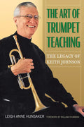 The Art of Trumpet Teaching: The Legacy of Keith Johnsonvolume 16 - Hardcover