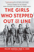 The Girls Who Stepped Out of Line: Untold Stories of the Women Who Changed the Course of World War II - Paperback