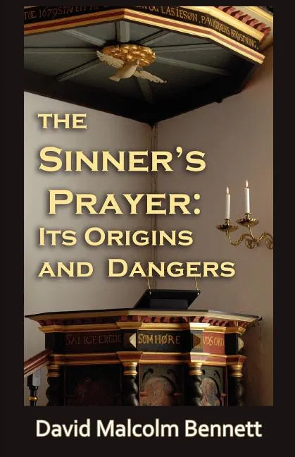 The Sinner's Prayer: Its Origins and Dangers - Paperback