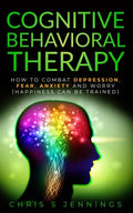 Cognitive Behavioral Therapy: How to Combat Depression, Fear, Anxiety and Worry (Happiness can be trained) - Paperback
