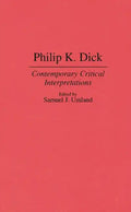 Philip K. Dick: Contemporary Critical Interpretations - Hardcover