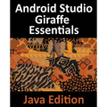 Android Studio Giraffe Essentials - Java Edition: Developing Android Apps Using Android Studio 2022.3.1 and Java - Paperback
