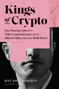 Kings of Crypto: One Startup's Quest to Take Cryptocurrency Out of Silicon Valley and Onto Wall Street - Hardcover