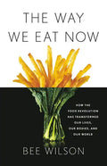 The Way We Eat Now: How the Food Revolution Has Transformed Our Lives, Our Bodies, and Our World - Hardcover