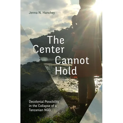 The Center Cannot Hold: Decolonial Possibility in the Collapse of a Tanzanian Ngo - Paperback