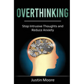 Overthinking: Stop Intrusive Thoughts and Reduce Anxiety - Paperback