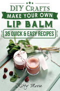 Lip Balm: Make Your Own Lip Balm With These 35 Quick & Easy Recipes! (2nd Edition) - Paperback