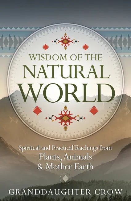 Wisdom of the Natural World: Spiritual and Practical Teachings from Plants, Animals & Mother Earth - Paperback