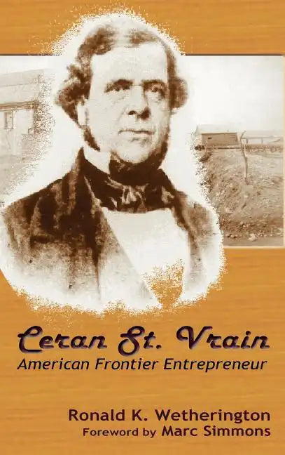 Ceran St. Vrain, American Frontier Entrepreneur - Hardcover