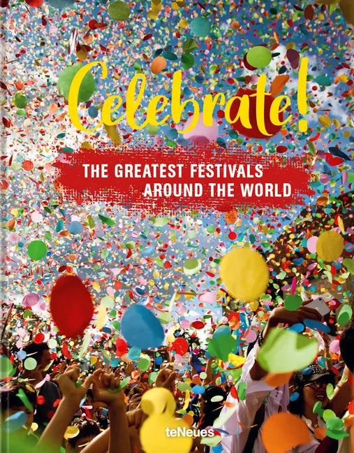 Celebrate!: The Greatest Festivals Around the World - Hardcover